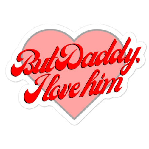 But Daddy, I Love Him Sticker