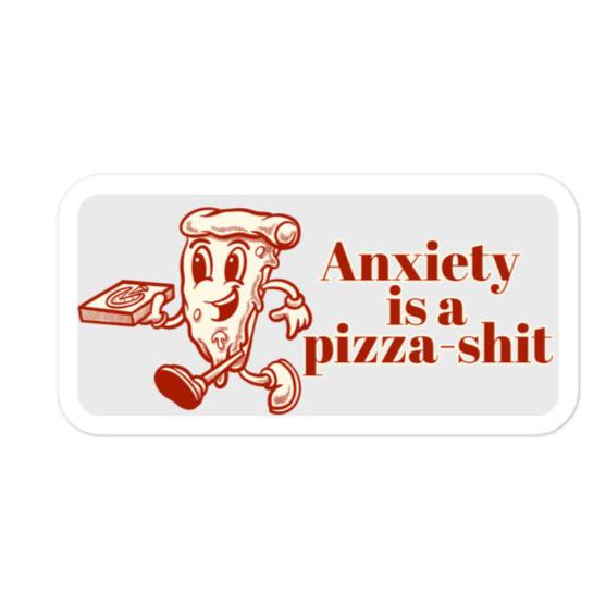 Anxiety is a Pizza-Shit Sticker