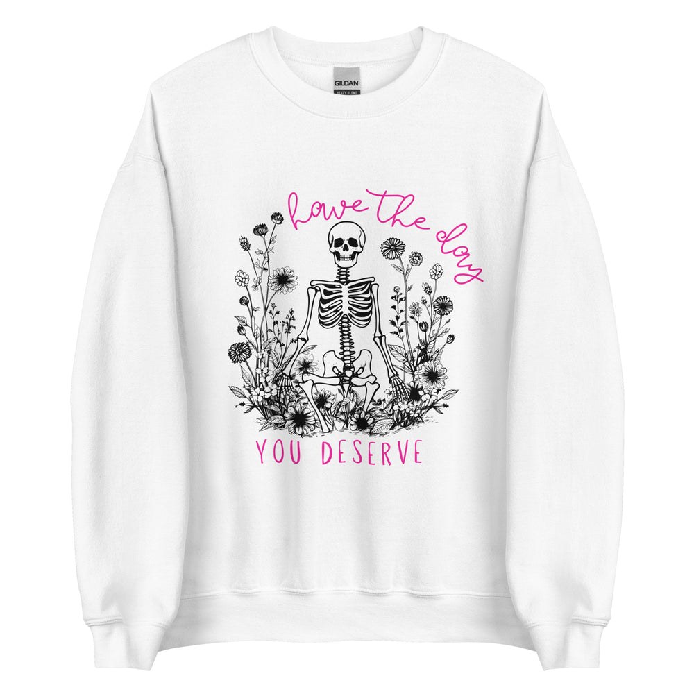 Have The Day You Deserve Sweatshirt