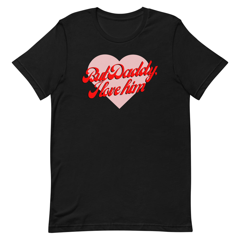 But Daddy, I Love Him T-Shirt