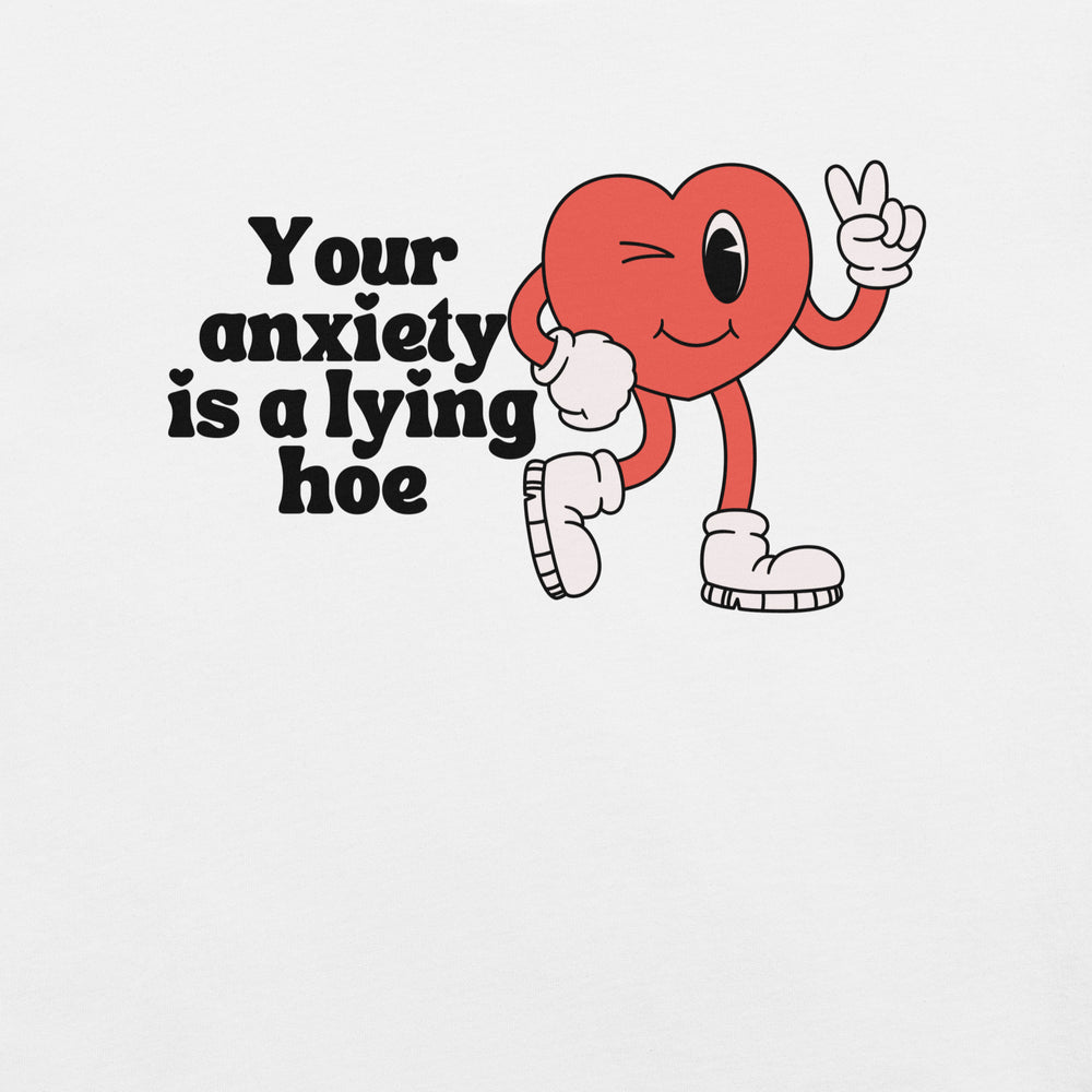 Your Anxiety is a Lying Hoe T-Shirt